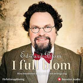 I Full Blom : Mina Betraktelser Kring Viktiga Och Ovikti Ljudbok