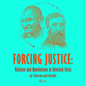 Forcing Justice: Violence And Nonviolence In Selected Texts by Thoreau and Gandhi Ljudbok