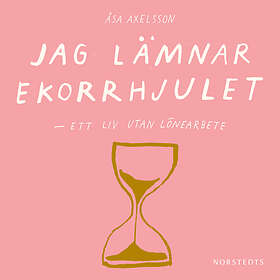 Jag Lämnar Ekorrhjulet : Ett Liv Utan Lönearbete Ljudbok