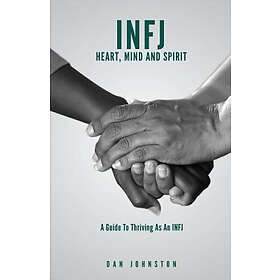 INFJ Heart, Mind And Spirit: Understand Yourself And Fulfill Your Purpose As An 