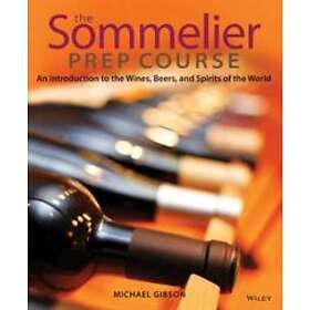 The Sommelier Prep Course – An Introduction To The Wines Beers And Spirits Of The World