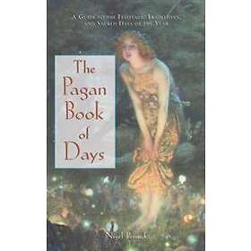 The Pagan Book Of Days: A Guide To The Festivals, Traditions, And Sacred Days Of The Year