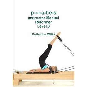 P-i-l-a-t-e-s Instructor Manual Reformer Level 3