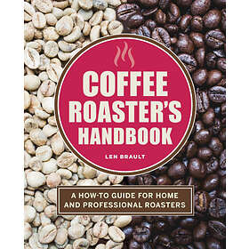 Coffee Roaster's Handbook: A How-To Guide For Home And Professional Roasters