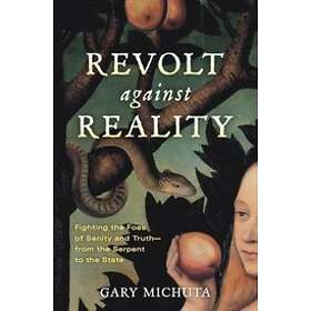 Revolt Against Reality: Fighting The Foes Of Sanity And Truth-from The Serpent To The State