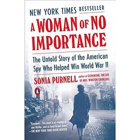 A Woman Of No Importance: The Untold Story Of The American Spy Who Helped Win Wo