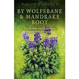 Pagan Portals – By Wolfsbane & Mandrake Root – The Shadow World Of Plants And Th