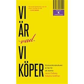 Vi Är Vad Vi Köper : Konsumtionskulturen Är Här För Att Stanna