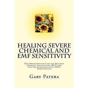 Healing Severe Chemical And Emf Sensitivity: Our Breakthrough Cure For Multiple Chemical Sensitivities (McS) And Electro-Hypersensitivity (E