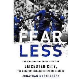 Fearless: The Amazing Underdog Story Of Leicester City, The Greatest Miracle In Sports History
