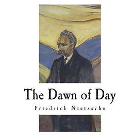 The Dawn Of Day: Daybreak: Thoughts On The Prejudices Of Morality ...