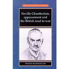 Neville Chamberlain, Appeasement And The British Road To War