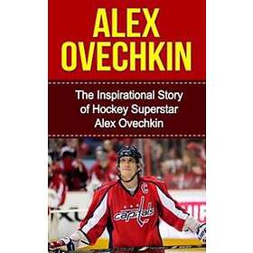 Alex Ovechkin: The Inspirational Story Of Hockey Superstar Alex Ovechkin