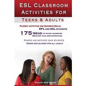 ESL Classroom Activities For Teens And Adults: ESL Games, Fluency Activities And Grammar Drills For EFL And ESL Students.