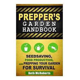 Preppers Garden Handbook: Seedsaving, Food Production, And Prepping Your Garden For Survival