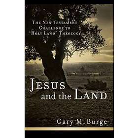 Jesus And The Land: The New Testament Challenge To Holy Land Theology