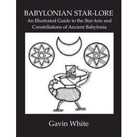 Babylonian Star-Lore. An Illustrated Guide To The Star-Lore And Constellations O
