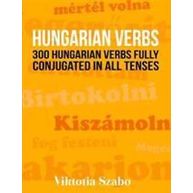 Hungarian Verbs: 300 Hungarian Verbs Fully Conjugated In All Tenses