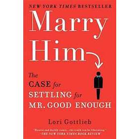 Marry Him: The Case For Settling For Mr. Good Enough