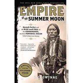 Empire Of The Summer Moon: Quanah Parker And The Rise And Fall Of The Comanches, The Most Powerful Indian Tribe In American History