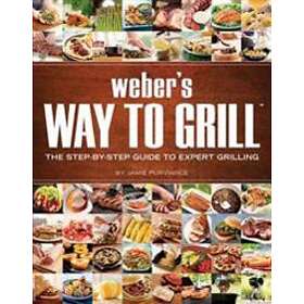 Weber's Way To Grill: The Step-By-Step Guide To Expert Grilling