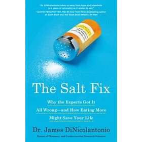 The Salt Fix: Why The Experts Got It All Wrong--And How Eating More Might Save Your Life