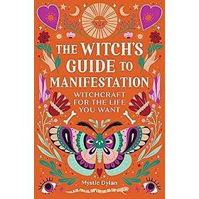 The Witch's Guide To Manifestation: Witchcraft For The Life You Want