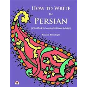 How To Write In Persian (A Workbook For Learning The Persian Alphabet): (Bi-lingual Farsi- English Edition)