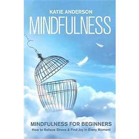 Best pris på Mindfulness: Mindfulness For Beginners: How To Relieve Stress  And Find Joy In Every Moment Bøker - Sammenlign priser hos Prisjakt