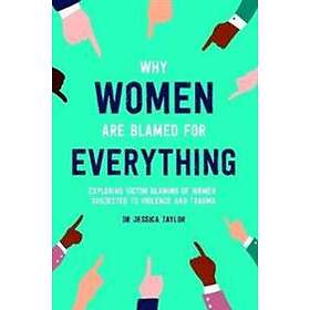 Why Women Are Blamed For Everything: Exploring The Victim Blaming Of Women Subje