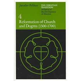 Christian Tradition: Reformation Of Church And Dogma, 1300-1700 V. 4