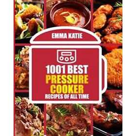 1001 Best Pressure Cooker Recipes Of All Time: (Fast And Slow, Slow Cooking, Meals, Chicken, Crock Pot, Instant Pot, Electric Pressure Cooke