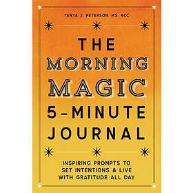 The Morning Magic 5-Minute Journal: Inspiring Prompts To Set Intentions And Live With Gratitude All Day