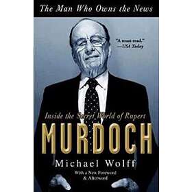 The Man Who Owns The News: Inside The Secret World Of Rupert Murdoch