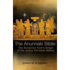 The Anunnaki Bible: The Sumerian Text's Origin Of The Judeo Christian Bibles