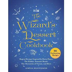 The Wizard's Dessert Cookbook: Magical Recipes Inspired By Harry Potter, The Hobbit, Fantastic Beasts, The Chronicles Of Narnia, And More