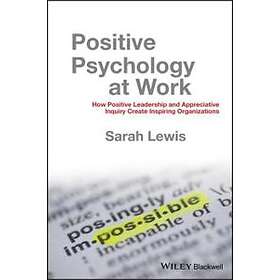 Positive Psychology At Work – How Positive Leadership And Appreciative Inquiry C