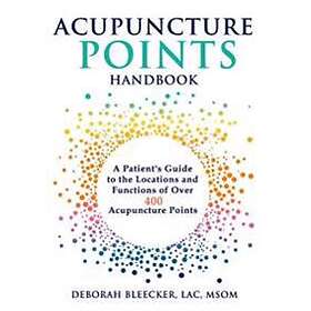 Acupuncture Points Handbook: A Patient's Guide To The Locations And Functions Of Over 400 Acupuncture Points