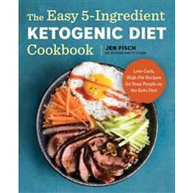 The Easy 5-Ingredient Ketogenic Diet Cookbook: Low-Carb, High-Fat Recipes For Busy People On The Keto Diet