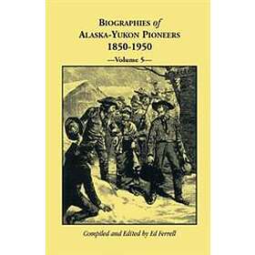 Best Pris På Biographies Of Alaska-Yukon Pioneers 1850-1950, Volume 5 ...