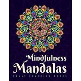 Adult Coloring Books: Mindfulness Mandalas: A Mandala Coloring Book For Adult Relaxation Featuring Stress Relieving Coloring Pages For Adult