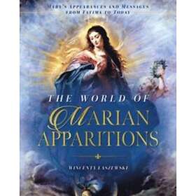 The World Of Marian Apparitions: Mary's Appearances And Messages From Fatima To Today