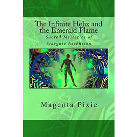 The Infinite Helix And The Emerald Flame: Sacred Mysteries Of Stargate Ascension