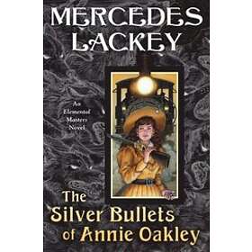 The Silver Bullets Of Annie Oakley: An Elemental Masters Novel