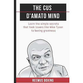 The Cus D'Amato Mind: Learn The Simple Secrets That Took Boxers Like Mike Tyson To Greatness
