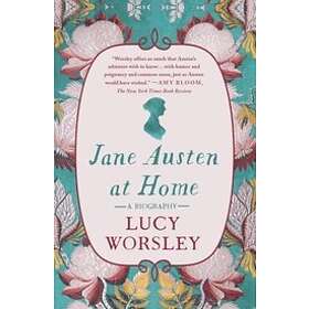 Jane Austen At Home: A Biography