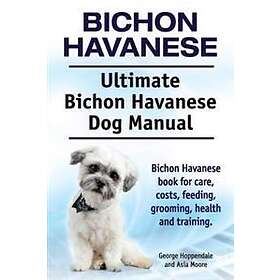 Bichon Havanese. Ultimate Bichon Havanese Dog Manual. Bichon Havanese Book For Care, Costs, Feeding, Grooming, Health And Training.