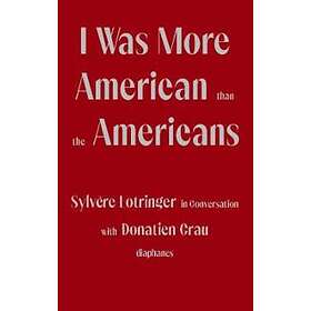 I Was More American Than The Americans Sylvere Lotringer In Conversation With Donatien Grau