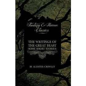 The Writings Of The Great Beast Some Short Stories By Aleister Crowley (Fantasy And Horror Classics)