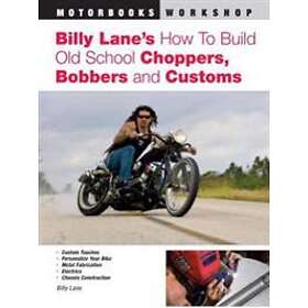 Billy Lane's How To Build Old School Choppers, Bobbers And Customs